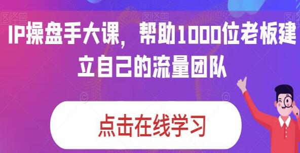 《IP操盘手大课》帮助1000位老板建立