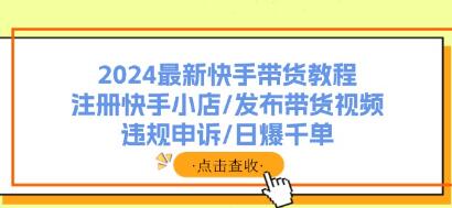 快手带货怎么操作，《快手带货教程》从注册到发布带货视频/违规申诉/爆单