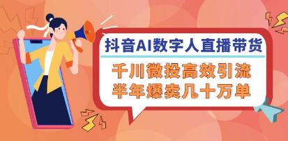 《抖音AI数字人直播带货》千川微投高效引流，半年爆卖几十万单