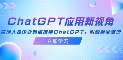 《ChatGPT应用新视角》普通人&企业如何拥抱ChatGPT